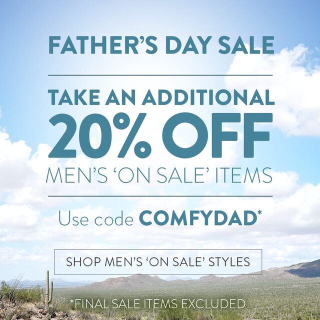 Father's Day Sale. Take an additional 20% off men's 'on sale' items. Use code COMFYDAD* Shop Men's 'On Sale' Styles. *Final sale items excluded.